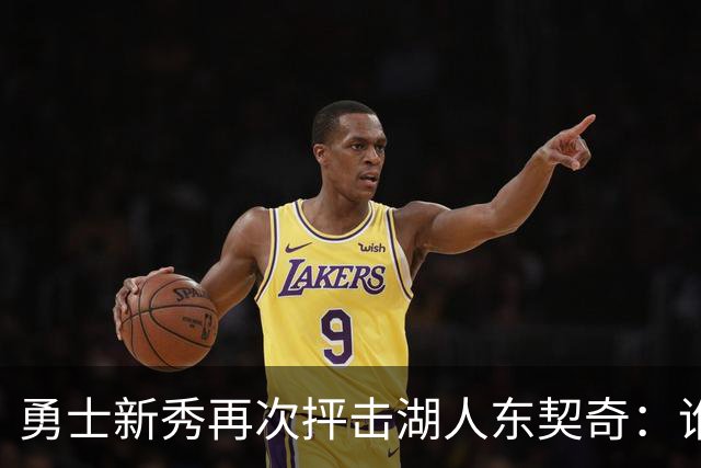 勇士新秀再次抨击湖人东契奇：谁都不怕，他不是迈克尔·乔丹，